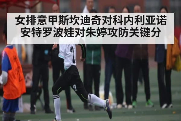 女排意甲斯坎迪奇对科内利亚诺 安特罗波娃对朱婷攻防关键分 | www.c7c7.app
